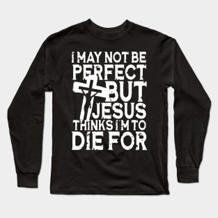 I May Not Be Perfect But Jesus Thinks I'm To Die For Long Sleeve T-Shirt